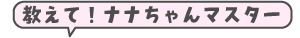 教えて！ナナちゃんマスター