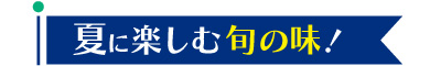 夏に楽しむ旬の味